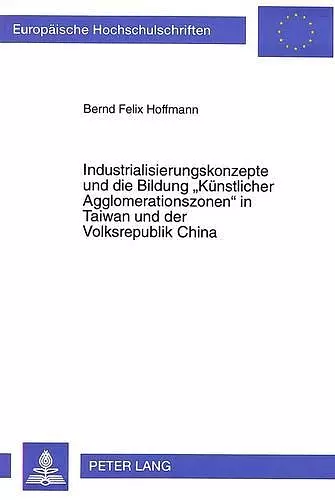 Industrialisierungskonzepte Und Die Bildung «Kuenstlicher Agglomerationszonen» in Taiwan Und Der Volksrepublik China cover