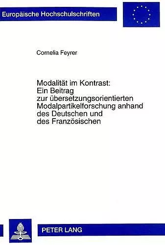 Modalitaet Im Kontrast: - Ein Beitrag Zur Uebersetzungsorientierten Modalpartikelforschung Anhand Des Deutschen Und Des Franzoesischen cover