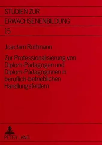 Zur Professionalisierung Von Diplom-Paedagogen Und Diplom-Paedagoginnen in Beruflich-Betrieblichen Handlungsfeldern cover