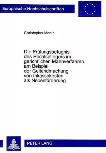 Die Pruefungsbefugnis Des Rechtspflegers Im Gerichtlichen Mahnverfahren Am Beispiel Der Geltendmachung Von Inkassokosten ALS Nebenforderung cover