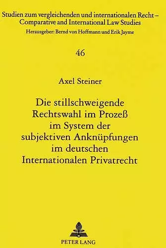 Die Stillschweigende Rechtswahl Im Prozeß Im System Der Subjektiven Anknuepfungen Im Deutschen Internationalen Privatrecht cover