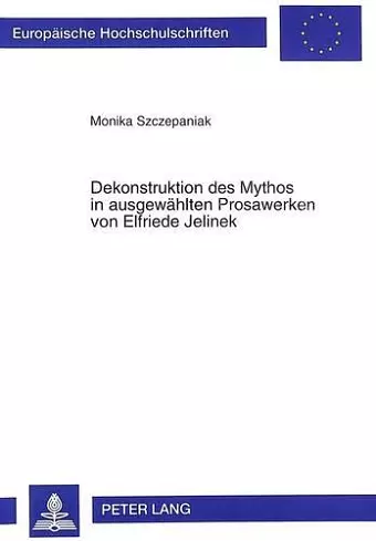 Dekonstruktion Des Mythos in Ausgewaehlten Prosawerken Von Elfriede Jelinek cover