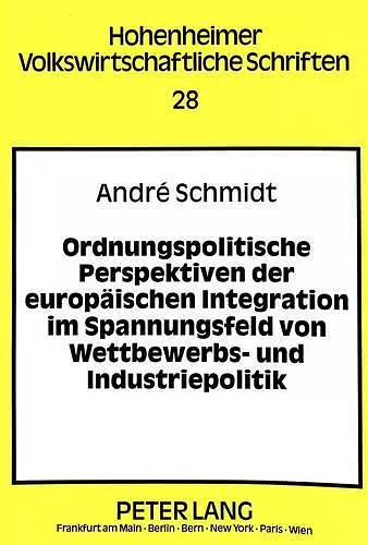 Ordnungspolitische Perspektiven Der Europaeischen Integration Im Spannungsfeld Von Wettbewerbs- Und Industriepolitik cover