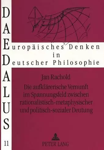 Die Aufklaererische Vernunft Im Spannungsfeld Zwischen Rationalistisch-Metaphysischer Und Politisch-Sozialer Deutung cover