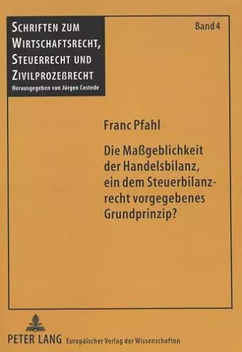 Die Maßgeblichkeit Der Handelsbilanz, Ein Dem Steuerbilanzrecht Vorgegebenes Grundprinzip? cover