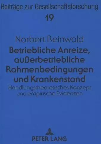 Betriebliche Anreize, Außerbetriebliche Rahmenbedingungen Und Krankenstand cover