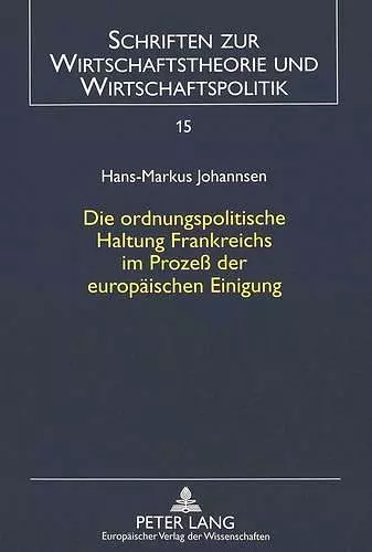 Die Ordnungspolitische Haltung Frankreichs Im Prozeß Der Europaeischen Einigung cover