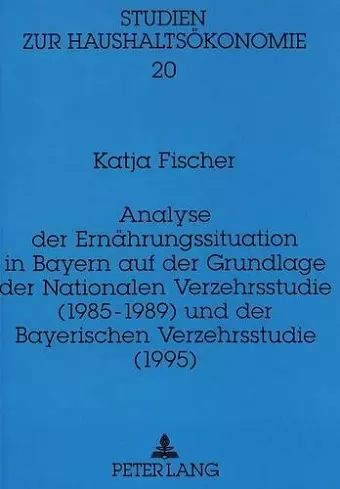 Analyse Der Ernaehrungssituation in Bayern Auf Der Grundlage Der Nationalen Verzehrsstudie (1985-1989) Und Der Bayerischen Verzehrsstudie (1995) cover