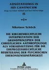 Die Kirchenrechtliche Interpretation Der Grundprinzipien Der Christlichen Anthropologie ALS Voraussetzung Fuer Die Eheprozessrechtliche Beurteilung Der Psychischen Ehekonsensunfaehigkeit cover