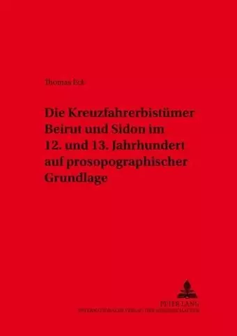 Die Kreuzfahrerbistuemer Beirut Und Sidon Im 12. Und 13. Jahrhundert Auf Prosopographischer Grundlage cover