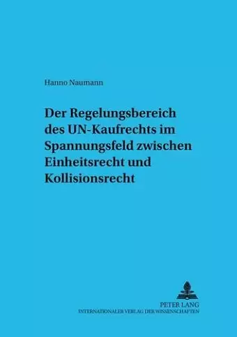 Der Regelungsbereich Des Un-Kaufrechts Im Spannungsfeld Zwischen Einheitsrecht Und Kollisionsrecht cover