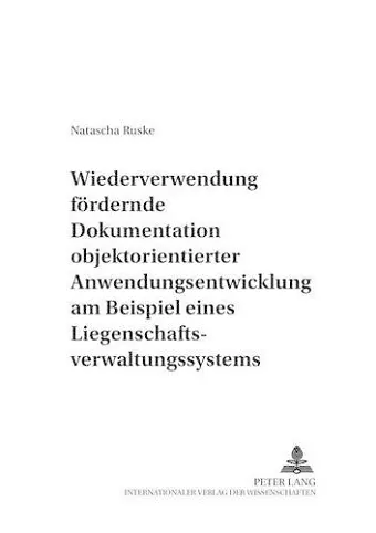 Wiederverwendung Foerdernde Dokumentation Objektorientierter Anwendungsentwicklung Am Beispiel Eines Liegenschaftsverwaltungssystems cover