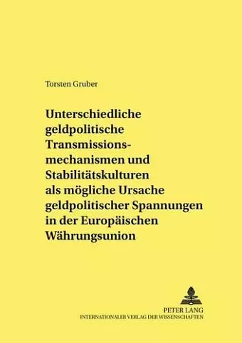 Unterschiedliche Geldpolitische Transmissionsmechanismen Und Stabilitaetskulturen ALS Moegliche Ursache Geldpolitischer Spannungen in Der Europaeischen Waehrungsunion cover