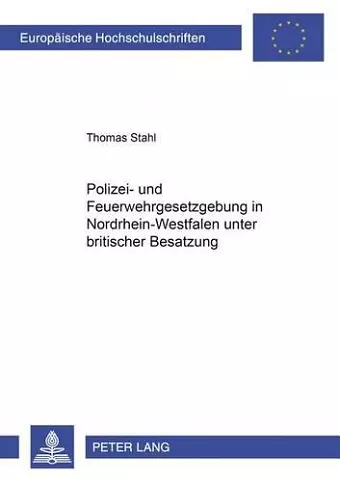 Polizei- Und Feuerwehrgesetzgebung in Nordrhein-Westfalen Unter Britischer Besatzung 1946-1953 cover