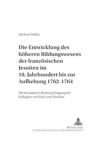 Die Entwicklung Des Hoeheren Bildungswesens Der Franzoesischen Jesuiten Im 18. Jahrhundert Bis Zur Aufhebung 1762-1764 cover