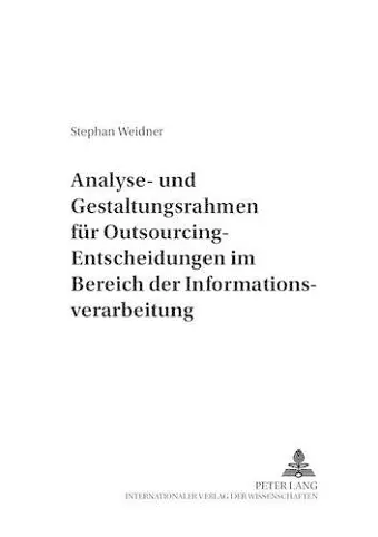 Analyse- Und Gestaltungsrahmen Fuer Outsourcing-Entscheidungen Im Bereich Der Informationsverarbeitung cover