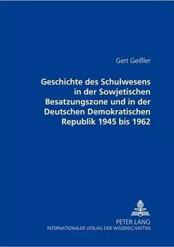 Geschichte Des Schulwesens in Der Sowjetischen Besatzungszone Und in Der Deutschen Demokratischen Republik 1945 Bis 1962 cover