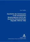 Geschichte Des Schulwesens in Der Sowjetischen Besatzungszone Und in Der Deutschen Demokratischen Republik 1945 Bis 1962 cover