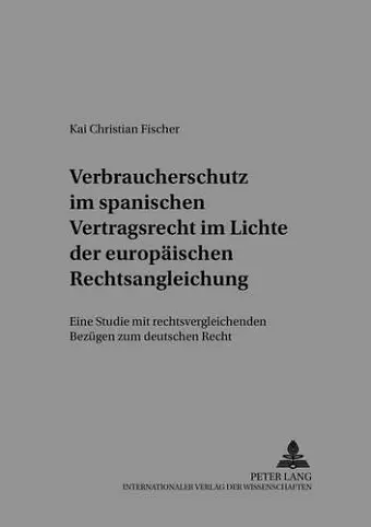 Verbraucherschutz Im Spanischen Vertragsrecht Im Lichte Der Europaeischen Rechtsangleichung cover