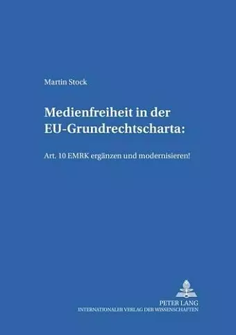 Medienfreiheit in Der Eu-Grundrechtscharta: Art. 10 Emrk Ergaenzen Und Modernisieren! cover