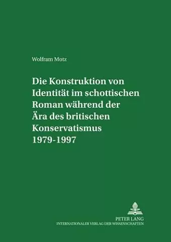 Die Konstruktion Von Identitaet Im Schottischen Roman Waehrend Der Aera Des Britischen Konservatismus 1979-1997 cover