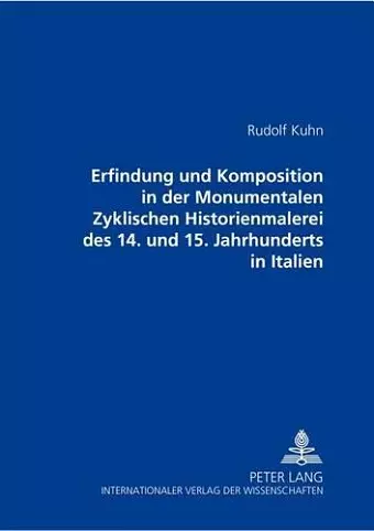 Erfindung Und Komposition in Der Monumentalen Zyklischen Historienmalerei Des 14. Und 15. Jahrhunderts in Italien cover