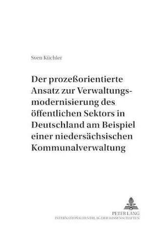 Der Prozeßorientierte Ansatz Zur Verwaltungsmodernisierung Des Oeffentlichen Sektors in Deutschland Am Beispiel Einer Niedersaechsischen Kommunalverwaltung cover