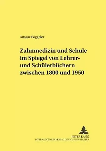 Zahnmedizin Und Schule Im Spiegel Von Lehrer- Und Schuelerbuechern Zwischen 1800 Und 1950 cover