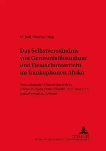 Das Selbstverstaendnis Von Germanistikstudium Und Deutschunterricht Im Frankophonen Afrika cover