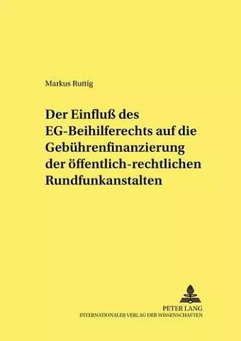 Der Einfluß Des Eg-Beihilferechts Auf Die Gebuehrenfinanzierung Der Oeffentlich-Rechtlichen Rundfunkanstalten cover