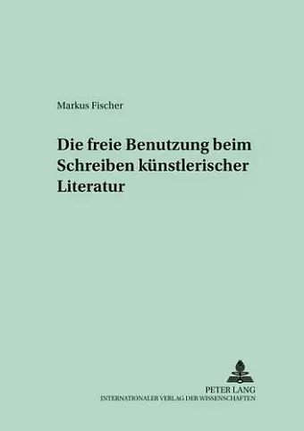 Die Freie Benutzung Beim Schreiben Kuenstlerischer Literatur cover