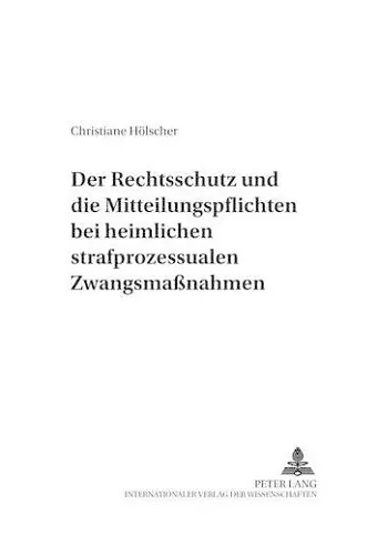 Der Rechtsschutz Und Die Mitteilungspflichten Bei Heimlichen Strafprozessualen Zwangsmaßnahmen cover