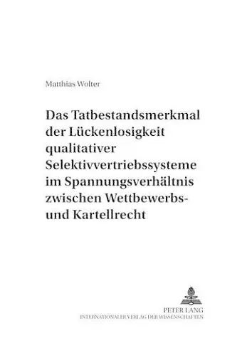 Das Tatbestandsmerkmal Der Lueckenlosigkeit Qualitativer Selektivvertriebssysteme Im Spannungsverhaeltnis Zwischen Wettbewerbs- Und Kartellrecht cover