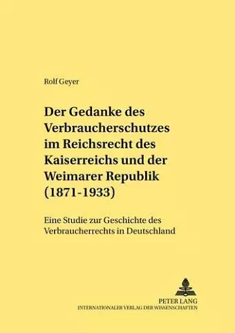 Der Gedanke Des Verbraucherschutzes Im Reichsrecht Des Kaiserreichs Und Der Weimarer Republik (1871-1933) cover