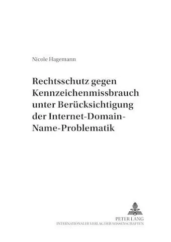 Rechtsschutz Gegen Kennzeichenmissbrauch Unter Beruecksichtigung Der Internet-Domain-Name-Problematik cover