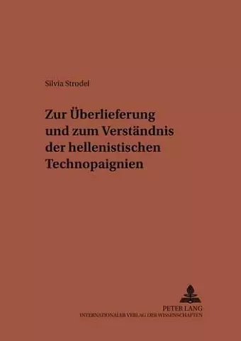 Zur Ueberlieferung Und Zum Verstaendnis Der Hellenistischen Technopaignien cover