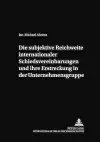 Die Subjektive Reichweite Internationaler Schiedsvereinbarungen Und Ihre Erstreckung in Der Unternehmensgruppe cover