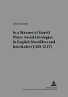 In a Manner Morall Playe: Social Ideologies in English Moralities and Interludes (1350-1517) cover