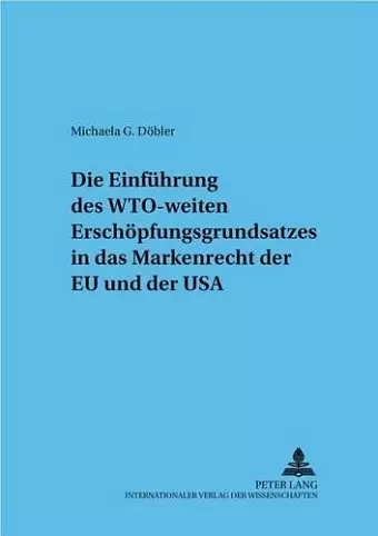 Die Einfuehrung Des Wto-Weiten Erschoepfungsgrundsatzes in Das Markenrecht Der Eu Und Der USA cover