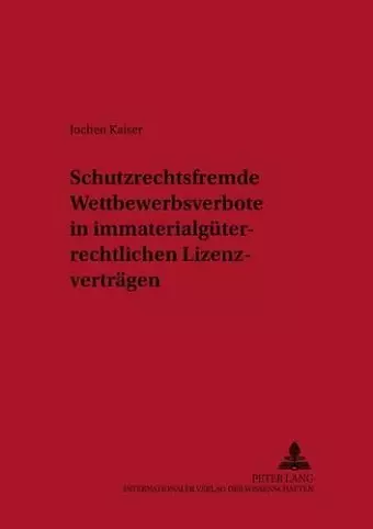 Schutzrechtsfremde Wettbewerbsverbote in Immaterialgueterrechtlichen Lizenzvertraegen cover