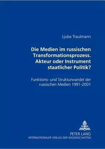 Die Medien Im Russischen Transformationsprozess - Akteur Oder Instrument Der Staatlichen Politik? cover