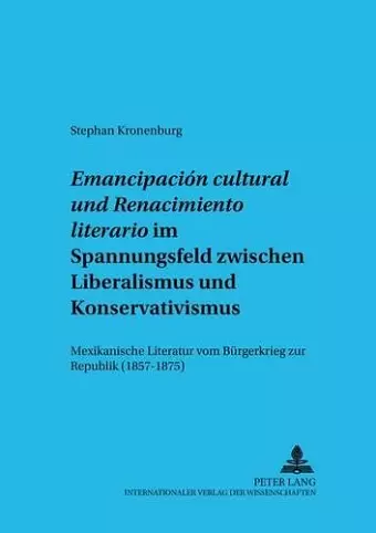 «Emancipación Cultural» Und «Renacimiento Literario» Im Spannungsfeld Zwischen Liberalismus Und Konservativismus cover