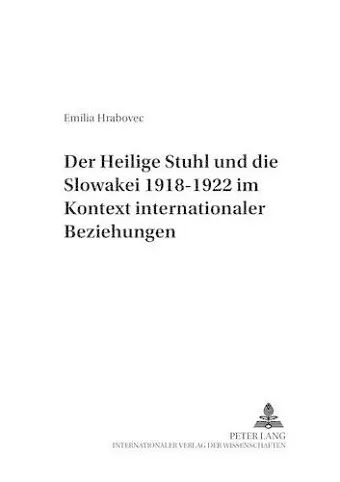 Der Heilige Stuhl Und Die Slowakei 1918-1922 Im Kontext Internationaler Beziehungen cover