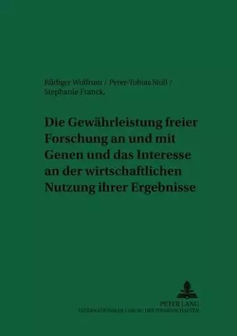 Die Gewaehrleistung Freier Forschung an Und Mit Genen Und Das Interesse an Der Wirtschaftlichen Nutzung Ihrer Ergebnisse cover