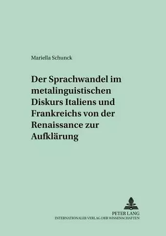 Der Sprachwandel Im Metalinguistischen Diskurs Italiens Und Frankreichs Von Der Renaissance Zur Aufklaerung cover