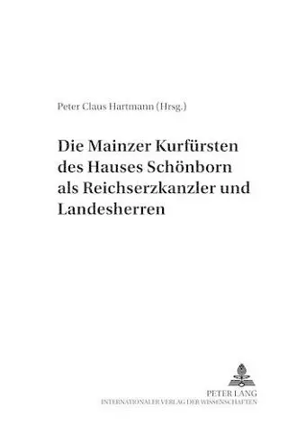 Die Mainzer Kurfuersten Des Hauses Schoenborn ALS Reichserzkanzler Und Landesherren cover