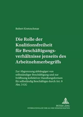 Die Rolle Der Koalitionsfreiheit Fuer Beschaeftigungsverhaeltnisse Jenseits Des Arbeitnehmerbegriffs cover