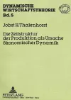 Die Zeitstruktur Der Produktion ALS Ursache Oekonomischer Dynamik cover