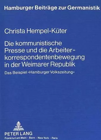 Die Kommunistische Presse Und Die Arbeiterkorrespondentenbewegung in Der Weimarer Republik cover