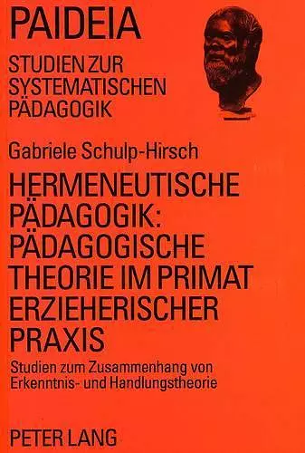 Hermeneutische Paedagogik: - Paedagogische Theorie Im Primat Erzieherischer Praxis cover